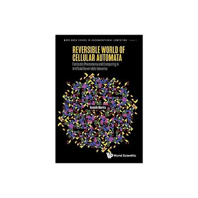 Reversible World of Cellular Automata: Fantastic Phenomena and Computing in Artificial Reversible Universe - by Kenichi Morita (Hardcover)