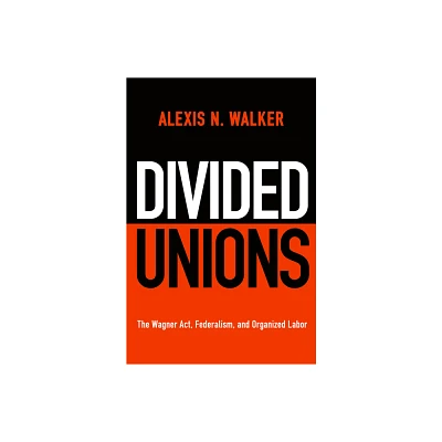 Divided Unions - (American Governance: Politics, Policy, and Public Law) by Alexis N Walker (Hardcover)