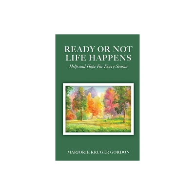 Ready or Not Life Happens - by Marjorie Kruger Gordon (Paperback)