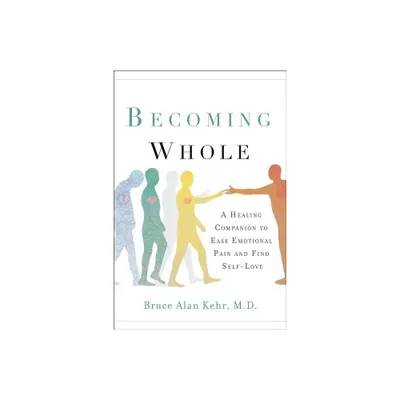 Becoming Whole - by Bruce Alan Kehr M D (Paperback)