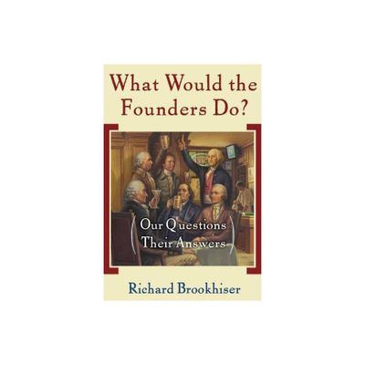 What Would the Founders Do? - by Richard Brookhiser (Paperback)