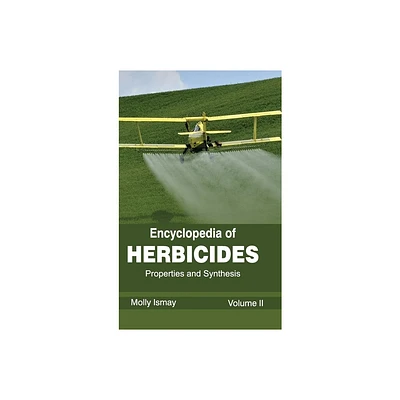 Encyclopedia of Herbicides: Volume II (Properties and Synthesis) - by Molly Ismay (Hardcover)