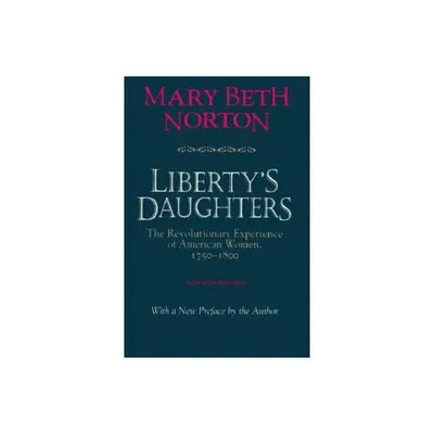 Libertys Daughters - by Mary Beth Norton (Paperback)