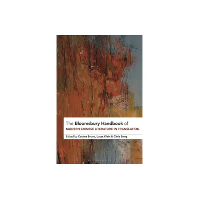 The Bloomsbury Handbook of Modern Chinese Literature in Translation - (Bloomsbury Handbooks) by Cosima Bruno & Lucas Klein & Chris Song (Hardcover)