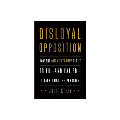 Disloyal Opposition - by Julie Kelly (Hardcover)