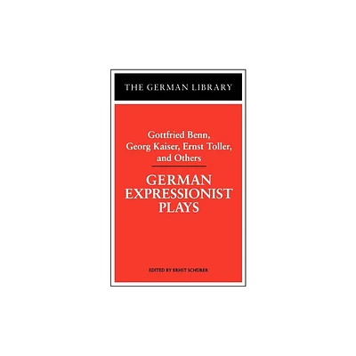 German Expressionist Plays: Gottfried Benn, Georg Kaiser, Ernst Toller, and Others - (German Library) by Ernst Schurer (Paperback)