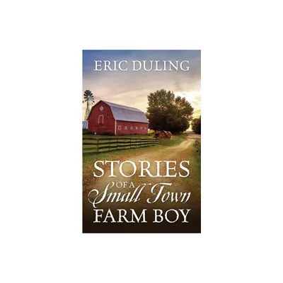 Stories of a Small Town Farm Boy - by Eric Duling (Paperback)