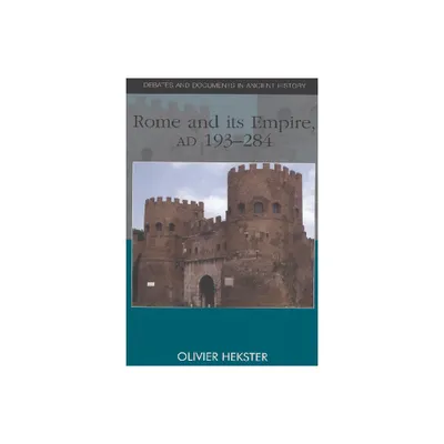 Rome and Its Empire, AD 193-284 - (Debates and Documents in Ancient History) by Olivier Hekster (Paperback)