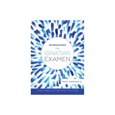 Reimagining the Ignatian Examen - by Mark E Thibodeaux (Paperback)