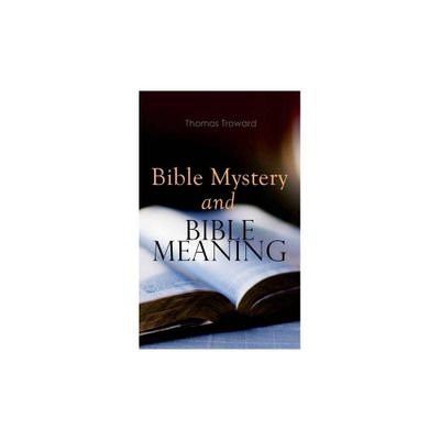 Bible Mystery and Bible Meaning - by Thomas Troward (Paperback)