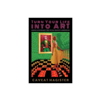 Turn Your Life Into Art - by Caveat Magister (Paperback)