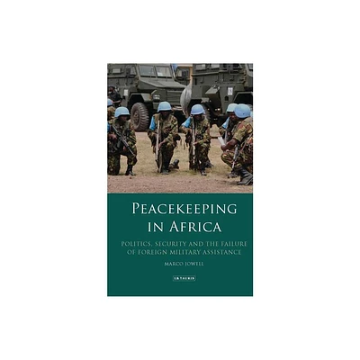 Peacekeeping in Africa - (International Library of African Studies) by Marco Jowell (Hardcover)