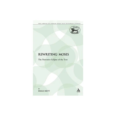 Rewriting Moses - (Library of Hebrew Bible/Old Testament Studies) by Brian Britt (Paperback)