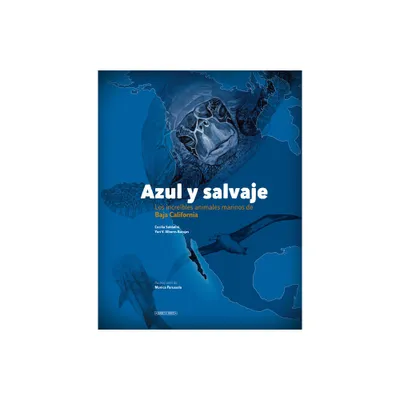 Azul Y Salvaje: Los Increbles Animales Marinos de Baja California - by Yuri V Albores Barajas & Cecilia Soldatini (Hardcover)