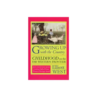 Growing Up with the Country - (Histories of the American Frontier) by Elliott West (Paperback)