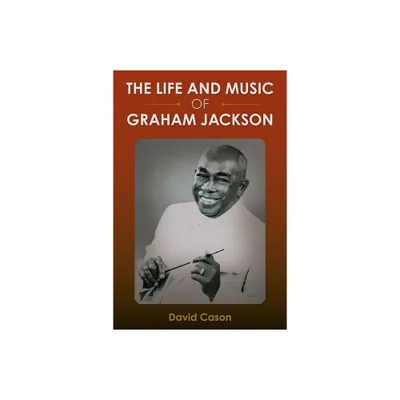 The Life and Music of Graham Jackson - by David Cason (Paperback)