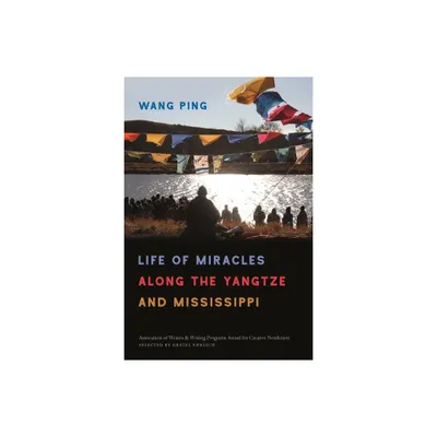 Life of Miracles Along the Yangtze and Mississippi - (The Sue William Silverman Prize for Creative Nonfiction) by Wang Ping (Paperback)