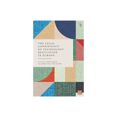 The Legal Consistency of Technology Regulation in Europe - by Inge Graef & Bart Van Der Sloot (Hardcover)