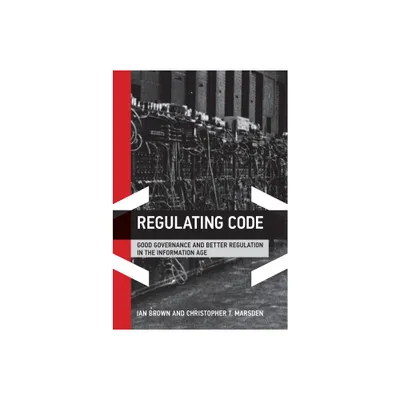 Regulating Code - (Information Revolution and Global Politics) by Ian Brown & Christopher T Marsden (Paperback)