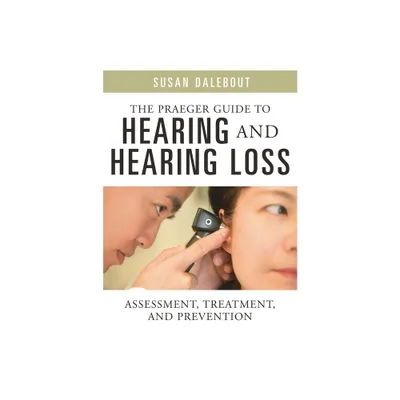 The Praeger Guide to Hearing and Hearing Loss - by Susan Dalebout (Hardcover)