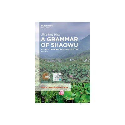 A Grammar of Shaowu - (Sinitic Languages of China [Slch]) by Sing Sing Ngai (Hardcover)