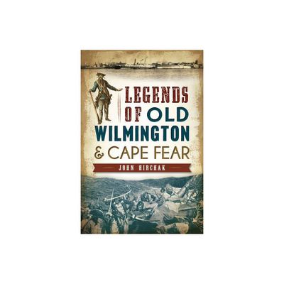 Legends of Old Wilmington & Cape Fear - by John Hirchak (Paperback)