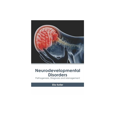 Neurodevelopmental Disorders: Pathogenesis, Diagnosis and Management - by Ella Keller (Hardcover)