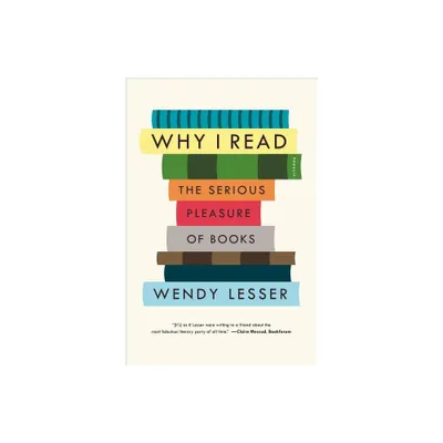 Why I Read - by Wendy Lesser (Paperback)