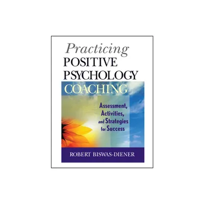 Practicing Positive Psychology Coaching - by Robert Biswas-Diener (Paperback)