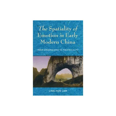 The Spatiality of Emotion in Early Modern China - by Ling Hon Lam (Paperback)