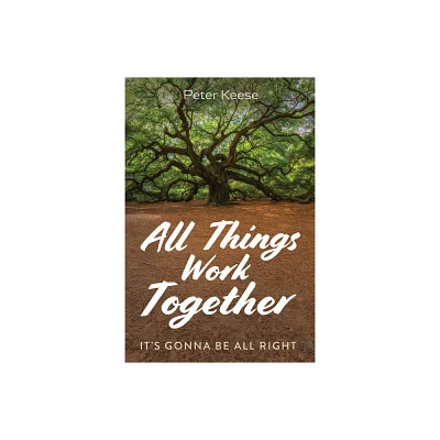 All Things Work Together - by Peter Keese (Paperback)