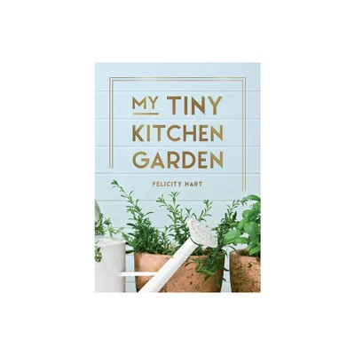 My Tiny Kitchen Garden - by Felicity Hart (Hardcover)