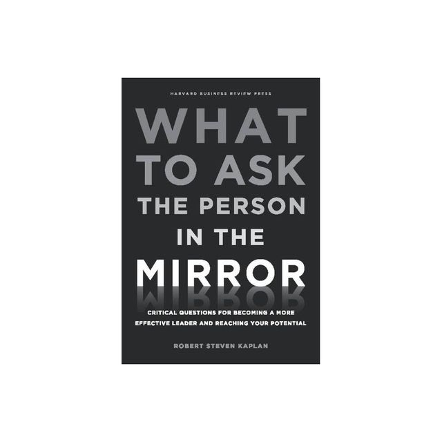 What to Ask the Person in the Mirror - by Robert S Kaplan (Hardcover)