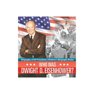 Who Was Dwight D. Eisenhower? Biography of US Presidents Childrens Biography Books - by Baby Professor (Hardcover)