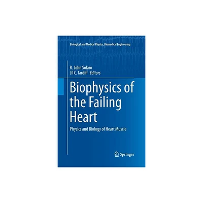 Biophysics of the Failing Heart - (Biological and Medical Physics, Biomedical Engineering) by R John Solaro & Jil C Tardiff (Paperback)