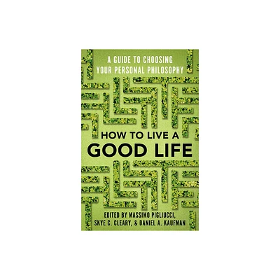 How to Live a Good Life - by Massimo Pigliucci & Skye Cleary & Daniel Kaufman (Paperback)