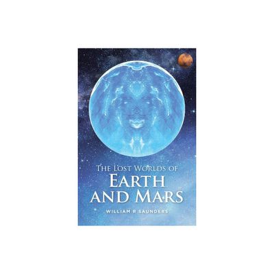 The Lost Worlds of Earth and Mars - by William R Saunders (Paperback)