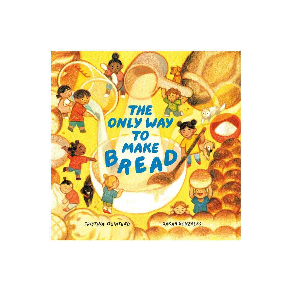 The Only Way to Make Bread - by Cristina Quintero (Hardcover)