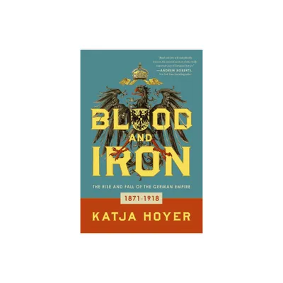 Blood and Iron - by Katja Hoyer (Hardcover)