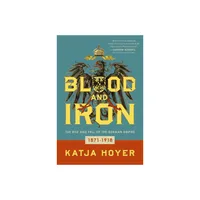 Blood and Iron - by Katja Hoyer (Hardcover)