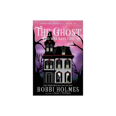 The Ghost Who Was Says I do - (Haunting Danielle) by Bobbi Holmes & Anna J McIntyre (Paperback)