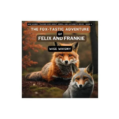 The Fox-tastic Adventure of Felix And Frankie - (Wise Whimsy Teaches Kids about Animal and Alphabets) by Wise Whimsy (Paperback)