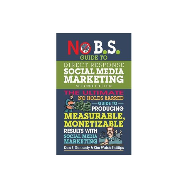 No B.S. Guide to Direct Response Social Media Marketing - 2nd Edition by Dan S Kennedy & Kim Walsh Phillips (Paperback)