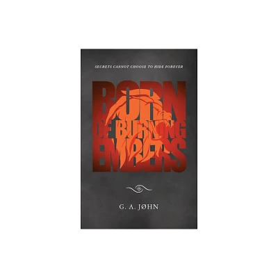 Born of Burning Embers - by G A John (Paperback)