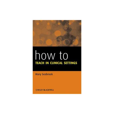 How to Teach in Clinical Settings - by Mary Seabrook (Paperback)