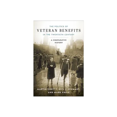 Politics of Veteran Benefits in the Twentieth Century - by Martin Crotty & Neil J Diamant & Mark Edele (Hardcover)