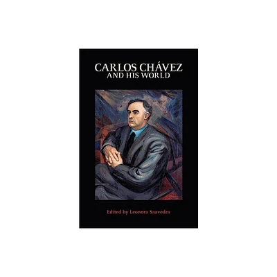 Carlos Chvez and His World - (Bard Music Festival) Annotated by Leonora Saavedra (Paperback)