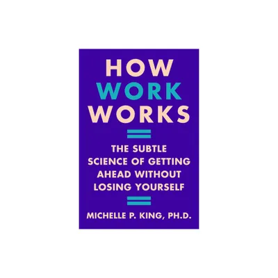 How Work Works - by Michelle P King (Hardcover)