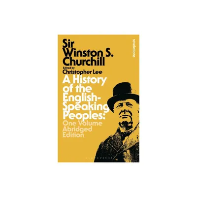 A History of the English-Speaking Peoples: One Volume Abridged Edition - (Bloomsbury Revelations) by Sir Winston S Churchill (Hardcover)