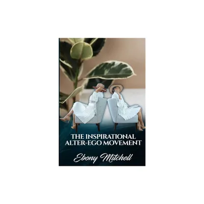 The Inspirational Alter-Ego Movement - by Ebony Mitchell (Paperback)